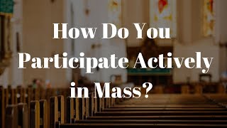 How to Participate in Mass  Full Active Participation at Mass [upl. by Ahsinrev]