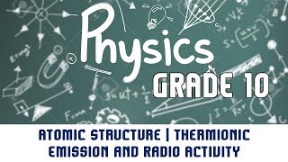 Thermionic Emission and Radio Activity  Atomic Structure  Part 3 [upl. by Eanad]