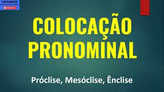 COLOCAÇÃO PRONOMINAL pronomes oblíquos Próclise Mesóclise Ênclise [upl. by Eilrahc]