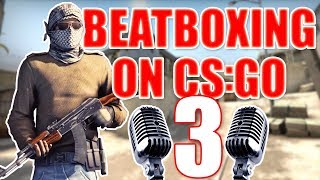 WHEN A BEATBOXER PLAYS CSGO 3 [upl. by Yttiy]