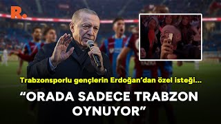 Trabzonsporlu gençlerin Erdoğan’dan özel isteği “Orada sadece Trabzon oynuyor” [upl. by Conal829]