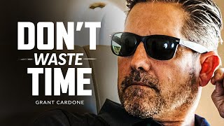 DONT WASTE YOUR TIME  Powerful Motivational Speech  Grant Cardone [upl. by Grim903]