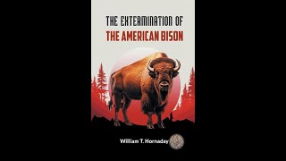 The Extermination of the American Bison by William T Hornaday  Audiobook [upl. by Lietman191]