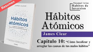 📚 Resumen quotHÁBITOS ATÓMICOSquot  Cap 10 quotCómo localizar y arreglar las causas de tus malos hábitosquot [upl. by Eelyahs586]