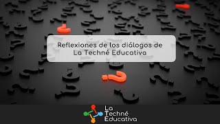 Reflexiones de los diálogos de La Techné Educativa  Año 2020 [upl. by Nave497]