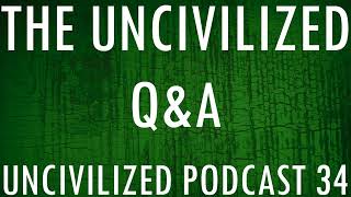 The Uncivilized QampA  Uncivilized Podcast 34 [upl. by Astrahan]