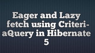 Hibernate 5Eager And Lazy Fetch using CriteriaQuery [upl. by Halyak]