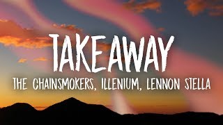 The Chainsmokers Illenium  Takeaway Lyrics ft Lennon Stella [upl. by Conal283]