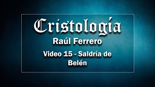 Cristología 15  Raúl Ferrero  El Mesías desde Miqueas y desde Belén de Judea [upl. by Oiluig]