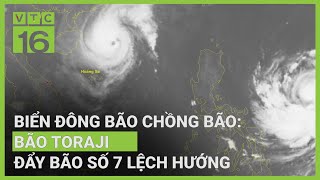 Biển Đông bão chồng bão BãoToraji đẩy bão số 7 lệch hướng  VTC16 [upl. by Eznyl165]