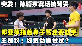 突发！孙颖莎赛场被骂哭！邓亚萍指着鼻子骂还要动手！王楚钦：你敢动她试试？孙颖莎 王楚钦 孙颖莎比赛 [upl. by Htebzil233]