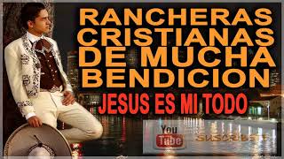 RANCHERAS CRISTIANAS QUE BENDICEN VIDAS  JESÚS ES MI TODO [upl. by Ellimaj]