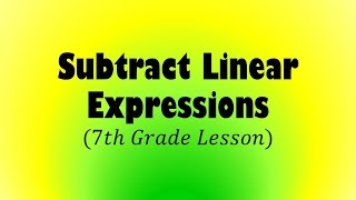 Subtract Linear Expressions 7th Grade Lesson [upl. by Salahi]