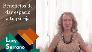 Beneficios de dar espacio a tu pareja  Lucy Serrano [upl. by Son]