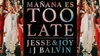 Jesse y joy amp j Balvin  Mañana Es Too Late audio oficial [upl. by Kristofer]