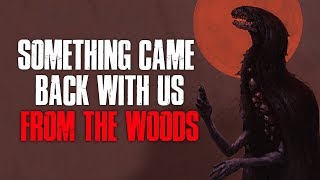 quotSomething Came Back With Us From The Woodsquot Creepypasta [upl. by Werdma]