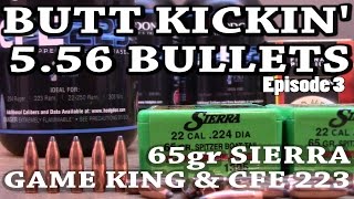 Butt Kickin 556 Bullets  ep3  65gr Sierra Game King and CFE 223 [upl. by Abekam844]