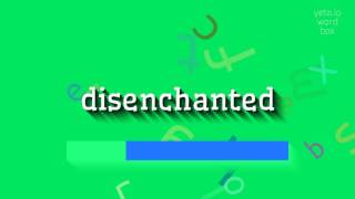 DISENCHANTED  HOW TO SAY DISENCHANTED disenchanted [upl. by Pulsifer680]