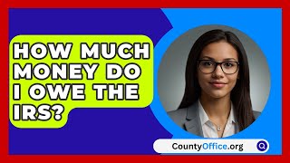 How Much Money Do I Owe The IRS  CountyOfficeorg [upl. by Orville]