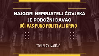 Tomislav Ivančić  Najgori Neprijatelj Čovjeka Je Pobožni ĐavaoUči Vas Puno Moliti Ali Krivo [upl. by Giark]