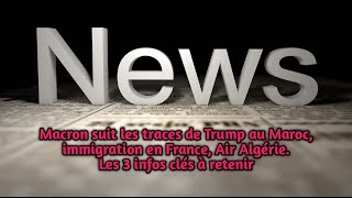 Macron suit les traces de Trump au Maroc immigration en France Air Algérie 3 infos clés à retenir [upl. by Roby]