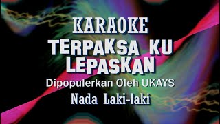 Karaoke Terpaksa Ku lepaskan  UKAYS  Nada Lakilaki [upl. by Trinatte]