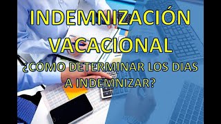 INDEMNIZACION VACACIONAL  ¿CÓMO CALCULAR LOS DIAS A INDEMNIZAR [upl. by Arikahc501]