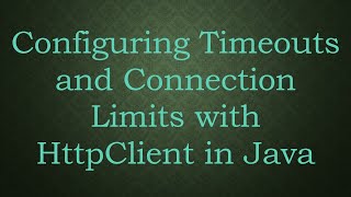 Configuring Timeouts and Connection Limits with HttpClient in Java [upl. by Haynes]