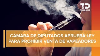 ¡Adiós a los vapeadores Diputados aprueban reforma para prohibir su uso en México [upl. by Yand611]