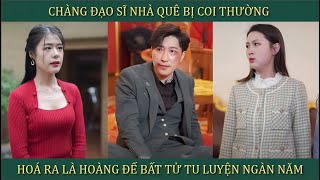 Chàng đạo sĩ nhà quê bị coi thường hoá ra là hoàng đế bất tử tu luyện ngàn năm [upl. by Sapers754]