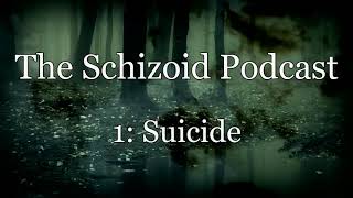 The Schizoid Podcast 1 Suicide [upl. by Ingra]