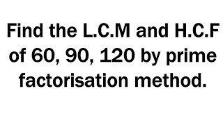 Find the LCM and HCF of 60 90 120 by prime factorisation method [upl. by Lindbom761]