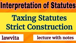 Taxing Statutes Strict Construction Interpretation of Statutes lecture with notes Lawvita [upl. by Atnoed174]