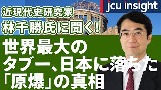 近現代史研究家 林千勝氏に聞く！世界最大のタブー、日本に落ちた「原爆」の真相【JCUインサイト】 [upl. by Adlemi]