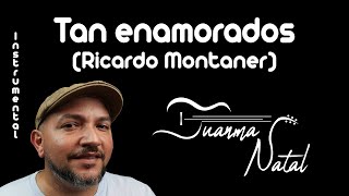 Tan enamorados Ricardo Montaner INSTRUMENTAL  Juanma Natal  Guitar  Cover  Lyrics  Karaoke [upl. by Nidya]