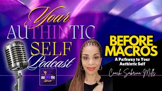 Before Macros  Episode 3 of 4  Your AuTHINtic Self Podcast [upl. by Ynffit]