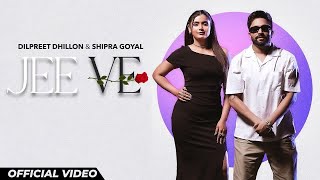 Jee Ve  Dilpreet Dhillon amp Shipra Goyal  New Punjabi Songs 2024  Latest Punjabi Songs 2024 [upl. by Ullyot]