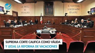 Suprema Corte califica como válida y legal la reforma de vacaciones VERT [upl. by Martinson]