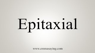 How To Say Epitaxial [upl. by Amilas]