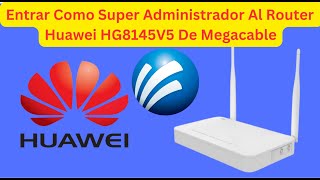 Entrar Como Super Administrador Al Router Huawei HG8145V5 De Megacable [upl. by Cortie]