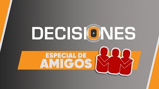 Especial de amigos  Decisiones [upl. by Friedberg]