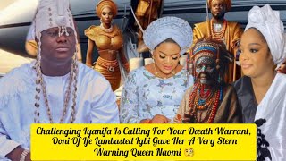 Challenging Iyanifa Is Calling For Your Dæath Warrant Ooni Of Ife Lambasted Igbi Queen Naomi 🧐 [upl. by Vandyke]