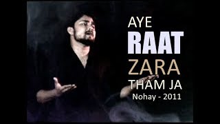 AYE RAAT ZARA THAM JA  Nohay 2011  Syed Raza Abbas Zaidi [upl. by Menides812]