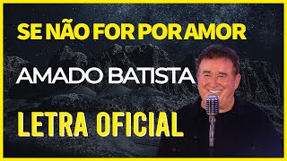 LETRA SE NÃO FOR POR AMOR  AMADO BATISTA [upl. by Calendra]