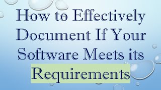 How to Effectively Document If Your Software Meets its Requirements [upl. by Fanestil663]