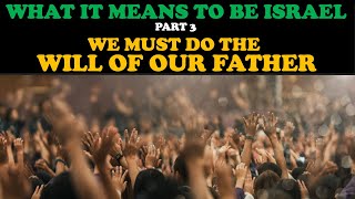 WHAT IT MEANS TO BE ISRAEL PT 3 WE MUST DO THE WILL OF OUR FATHER [upl. by Yc]