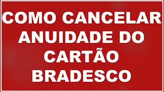 COMO CANCELAR A ANUIDADE DO CARTÃO DE CRÉDITO BRADESCO [upl. by Sauncho]