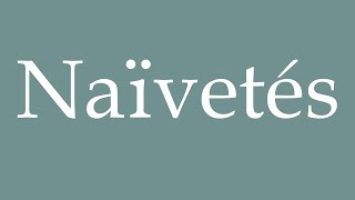 How to Pronounce Naïvetés Naivety Correctly in French [upl. by Tjader]