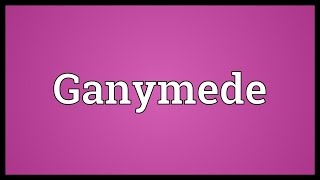 Ganymede Meaning [upl. by Ayotak536]