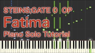 STEINSGATE 0 OP “Fatima” Piano Solo Tutorial [upl. by Elwood]